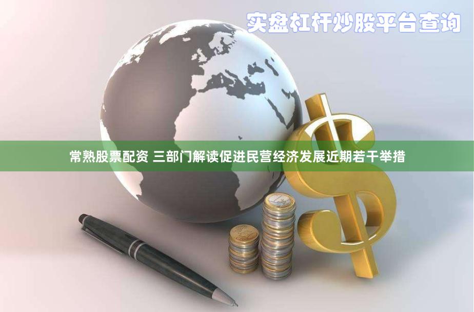 常熟股票配资 三部门解读促进民营经济发展近期若干举措