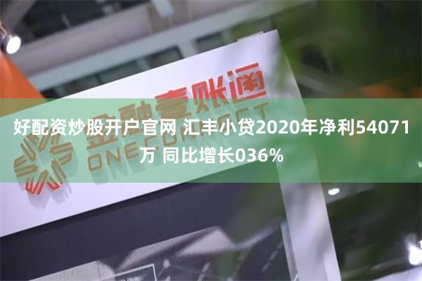 好配资炒股开户官网 汇丰小贷2020年净利54071万 同比增长036%
