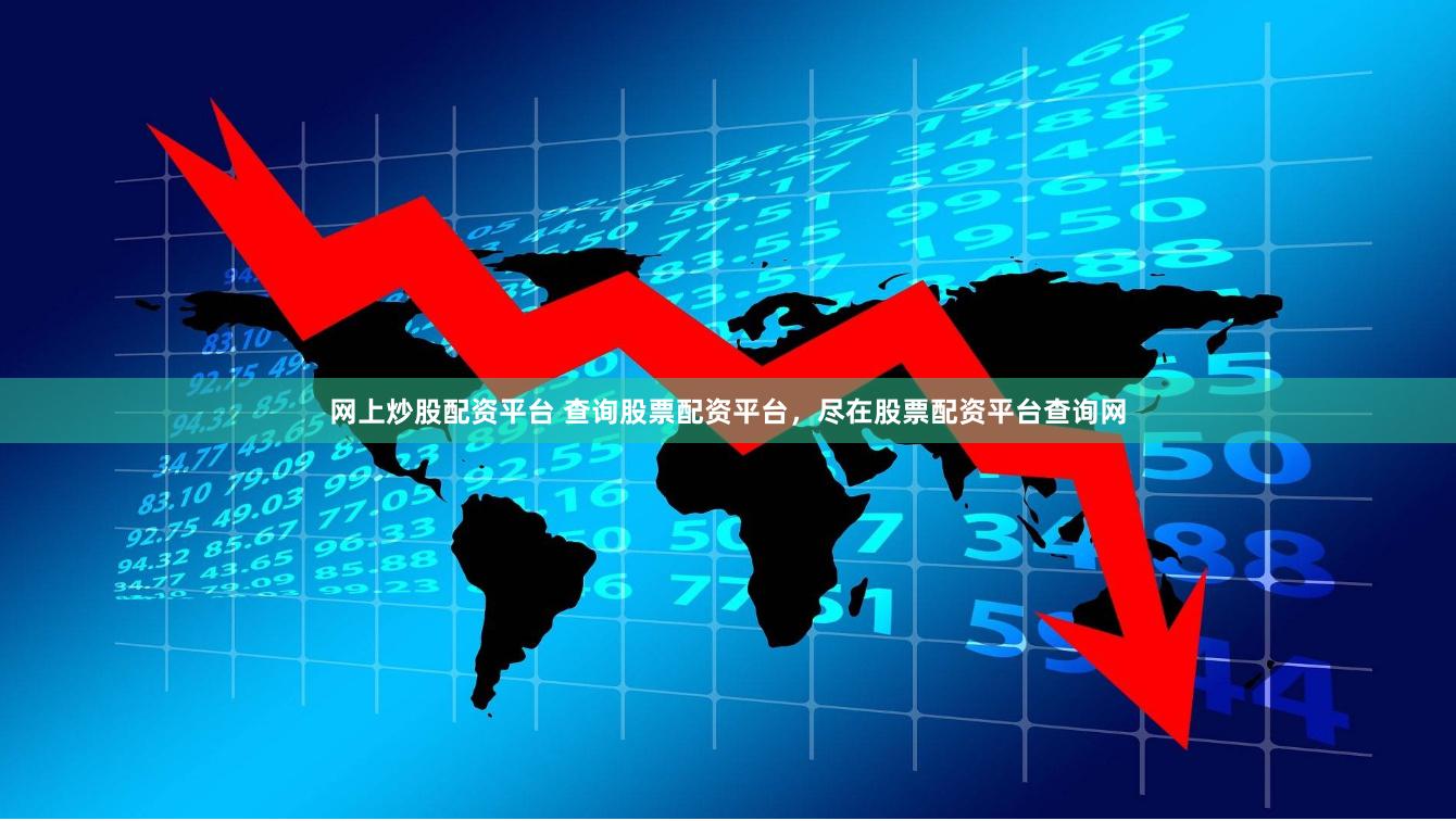 网上炒股配资平台 查询股票配资平台，尽在股票配资平台查询网
