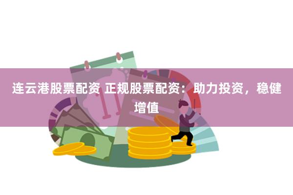 连云港股票配资 正规股票配资：助力投资，稳健增值