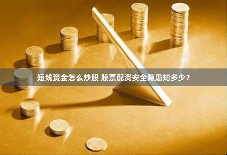短线资金怎么炒股 股票配资安全隐患知多少？